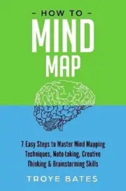 How to Mind Map: 7 Easy Steps to Master Mind Mapping Techniques, Note-taking, Cr