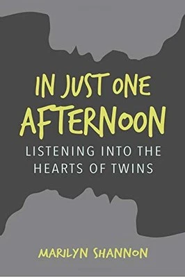 IN JUST ONE AFTERNOON: LISTENING INTO THE HEARTS OF TWINS By Marilyn Shannon NEW