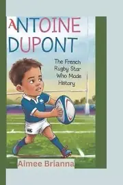 Antoine DuPont: The French Rugby Star Who Made History by Aimee Brianna Paperbac