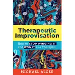 THERAPEUTIC IMPROVISATION: HOW TO STOP WINGING IT AND OWN IT AS A THERAPIST/MICHAEL ALCéE【三民網路書店】