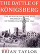 The Battle of Konigsberg — The Struggle for the East Prussian Capital, October 1944 to April 1945