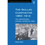 THE SKILLED COMPOSITOR, 1850-1914: AN ARISTOCRAT AMONG WORKING MEN