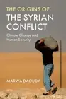The Origins of the Syrian Conflict: Climate Change and Human Security by Marwa D