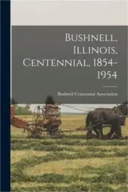Bushnell, Illinois, Centennial, 1854-1954 (Paperback or Softback)