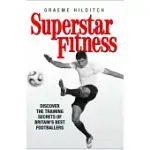 SUPERSTAR FITNESS: DISCOVER THE TRAINING SECRETS OF THE WORLD’S BEST FOOTBALLERS