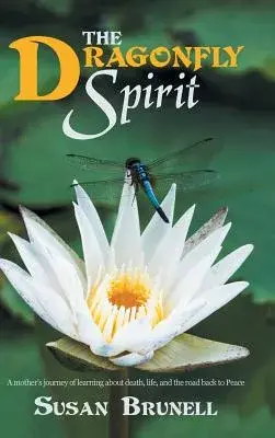 The Dragonfly Spirit: A Mother’s Journey of Learning About Death, Life, and the Road Back to Peace