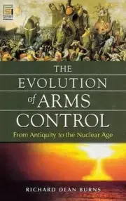 The Evolution of Arms Control: From Antiquity to the Nuclear Age by Richard Dean
