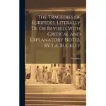 THE TRAGEDIES OF EURIPIDES, LITERALLY TR. OR REVISED, WITH CRITICAL AND EXPLANATORY NOTES, BY T.A. BUCKLEY