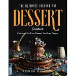 THE ULTIMATE INSTANT POT DESSERT COOKBOOK: DELICIOUS NO-FUSS DESSERT FOR BUSY PEOPLE