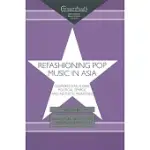 REFASHIONING POP MUSIC IN ASIA: COSMOPOLITAN FLOWS, POLITICAL TEMPOS, AND AESTHETIC INDUSTRIES