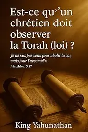 Est-ce qu’un chrétien doit observer la Loi/Torah ?: Une étude biblique pour ceux qui cherchent la vérité (French Edition)