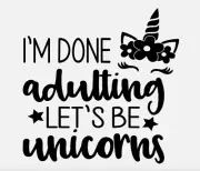 I'm Done Adulting Lets Be Unicorns Vinyl Decal Sticker For Home Cup Wall a3337