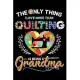 The Only Thing I Love More Than Quilting Is Being A Grandma: Cute Quilters Notebook: 120 Pages 6