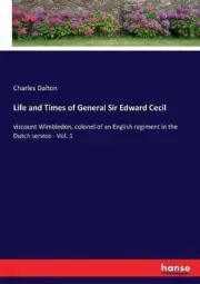 Life and Times of General Sir Edward Cecil: viscount Wimbledon, colonel of an En