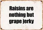 METAL SIGN - Raisins are nothing but grape jerky