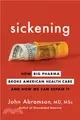 Sickening: How Big Pharma Broke American Health Care and How We Can Repair It