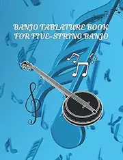 Banjo Tablature Book for Five-String Banjo: Blank Tablature journal, Banjo Tab Notebook, Banjo Chord Diagrams, Note-Book of Blank Tablature Sheets ... for Bluegrass Banjo Pickers & Folk Musicians.