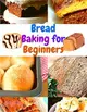 Bread Baking Cookbook for Beginners: Easy and Affordable Homemade Recipes to Get Your Fresh, Fragrant, and Tasty Bread and Bakery Products Every Day