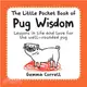 The Little Pocket Book of Pug Wisdom ─ Lessons in Life and Love for the Well-Rounded Pug