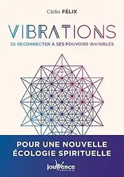 Vibrations: Se reconnecter à nos pouvoirs invisibles