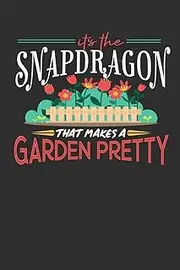 Its The Snapdragon That Makes A Garden Pretty: 100 page Weekly journal 6 x 9 for someone who posses superior plant-handling skill perfect gardening gifts to jot down ideas and notes