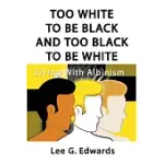 TOO WHITE TO BE BLACK AND TOO BLACK TO BE WHITE: LIVING WITH ALBINISM