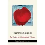 UNCOMMON HAPPINESS: THE PATH OF THE COMPASSIONATE WARRIOR