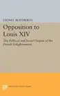 Opposition to Louis XIV: The Political and Social Origins of French Enlightenmen