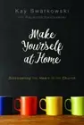 Make Yourself at Home: Discovering the Heart of the Church by Kay Swatkowski