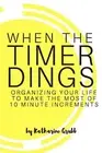 When The Timer Dings:: Organizing Your Life To Make The Most of 10 Minute Inc-,