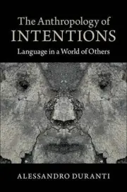 The Anthropology of Intentions: Language in a World of Others by Alessandro Dura