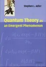 QUANTUM THEORY AS AN EMERGENT PHENOMENON S.L.ADLER 2004 CAMBRIDGE