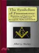 The Symbolism of Freemasonry ― Illustrating and Explaining Its Science and Philosophy, Its Legends, Myths and Symbols