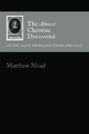 THE ALMOST CHRISTIAN DISCOVERED: OR THE FALSE PROFESSOR By Matthew Mead **NEW**
