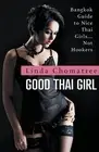 Good Thai Girl: Bangkok Guide to Nice Thai Girls... Not Hookers by Linda Chomatr