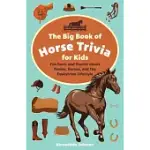 THE BIG BOOK OF HORSE TRIVIA FOR KIDS: FUN FACTS AND STORIES ABOUT PONIES, HORSES, AND THE EQUESTRIAN LIFESTYLE