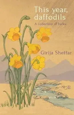 This year, daffodils: A collection of haiku