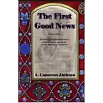 THE FIRST GOOD NEWS: PROVIDING SCRIPTURAL ANSWERS TO THE COMMON QUESTIONS ON THE CHRISTIAN WORLDVIEW
