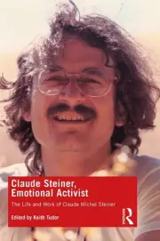 Claude Steiner, Emotional Activist: The Life and Work of Claude Michel Steiner b