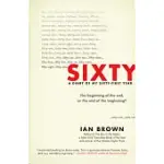 SIXTY: A DIARY OF MY SIXTY-FIRST YEAR: THE BEGINNING OF THE END, OR THE END OF THE BEGINNING?