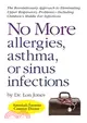 No More Allergies, Asthma or Sinus Infections: The Revolutionary Diet Approach to Eliminating Upper Respiratory Problems - Including Children's Middle Ear Infections