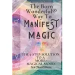 THE BORN WONDERFUL(R) WAY TO MANIFEST MAGIC: THE 3-STEP SOLUTION TO A MORE MAGICAL MOOD