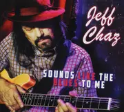 Sounds Like The Blues To Me - Jeff Chaz CD