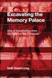 Excavating the Memory Palace: Arts of Visualization from the Agora to the