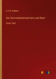 Der Concordienformel Kern und Stern: Erster Theil [German] by Walther, C. F. W.