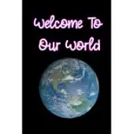 WELCOME TO OUR WORLD