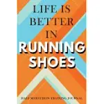 HALF MARATHON TRAINING JOURNAL: LIFE IS BETTER IN RUNNING SHOES HALF MARATHON TRAINING BOOK, 12 WEEK TRAINING SCHEDULE, RUNNING LOG FOR HALF MARATHON,