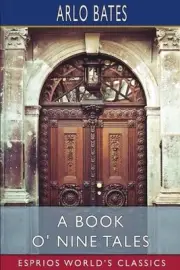 A Book o' Nine Tales (Esprios Classics) by Arlo Bates Paperback Book
