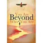 YOU ARE BEYOND WHO YOU ARE