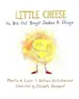 Little Cheese: The Brie that Brought Sunshine to Chicago by Nathan Porteshawver